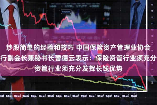 炒股简单的经验和技巧 中国保险资产管理业协会党委书记、执行副会长兼秘书长曹德云表示：保险资管行业须充