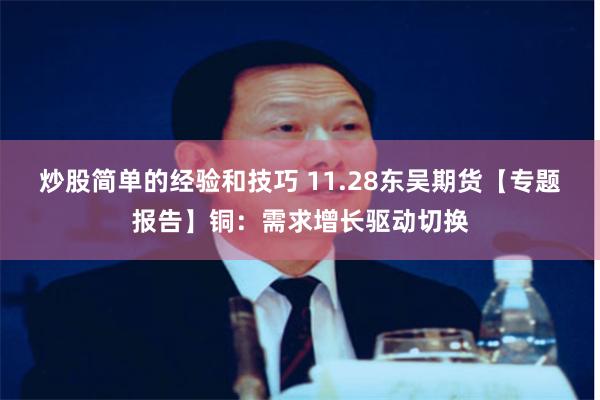 炒股简单的经验和技巧 11.28东吴期货【专题报告】铜：需求增长驱动切换