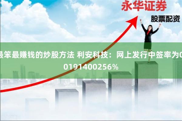 最笨最赚钱的炒股方法 利安科技：网上发行中签率为0.0191400256%