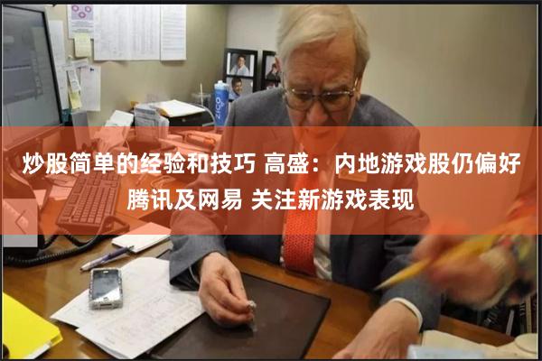炒股简单的经验和技巧 高盛：内地游戏股仍偏好腾讯及网易 关注新游戏表现