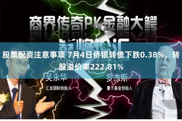 股票配资注意事项 7月4日侨银转债下跌0.38%，转股溢价率222.81%