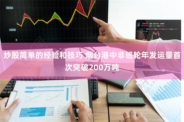 炒股简单的经验和技巧 烟台港中非班轮年发运量首次突破200万吨