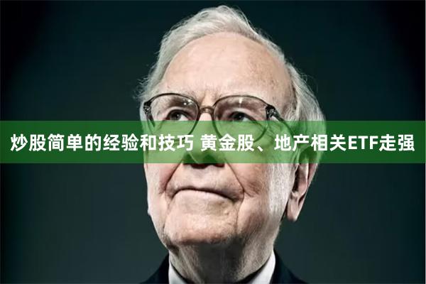 炒股简单的经验和技巧 黄金股、地产相关ETF走强