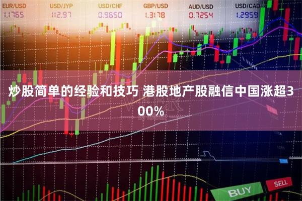 炒股简单的经验和技巧 港股地产股融信中国涨超300%