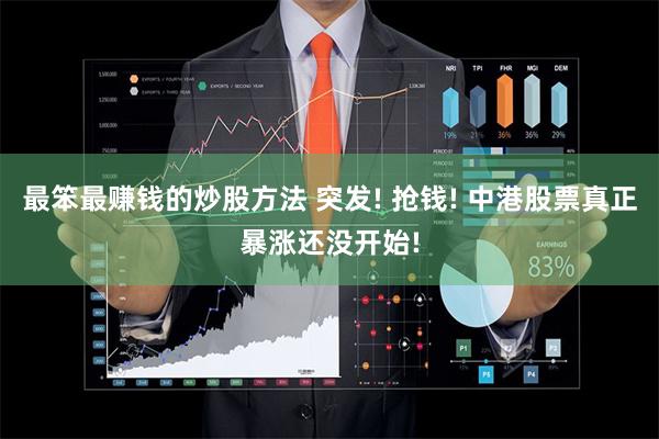 最笨最赚钱的炒股方法 突发! 抢钱! 中港股票真正暴涨还没开始!
