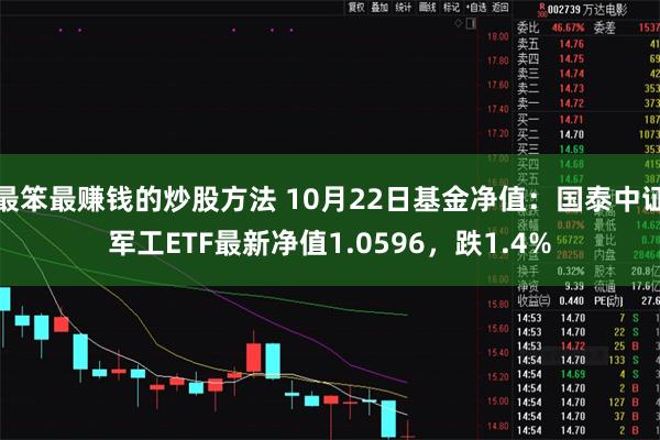 最笨最赚钱的炒股方法 10月22日基金净值：国泰中证军工ETF最新净值1.0596，跌1.4%