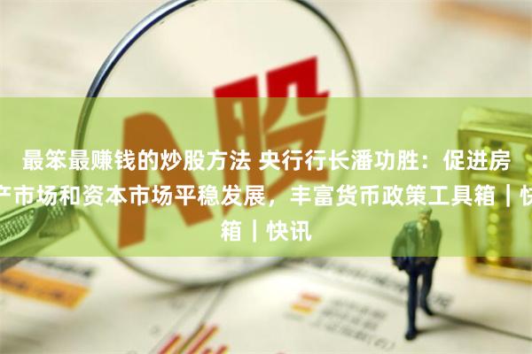 最笨最赚钱的炒股方法 央行行长潘功胜：促进房地产市场和资本市场平稳发展，丰富货币政策工具箱｜快讯