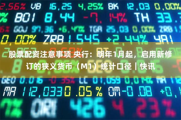 股票配资注意事项 央行：明年1月起，启用新修订的狭义货币（M1）统计口径｜快讯
