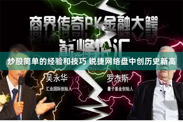 炒股简单的经验和技巧 锐捷网络盘中创历史新高
