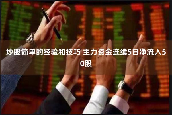 炒股简单的经验和技巧 主力资金连续5日净流入50股