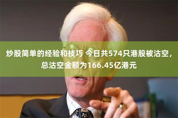 炒股简单的经验和技巧 今日共574只港股被沽空,总沽空金额为166.45亿港元