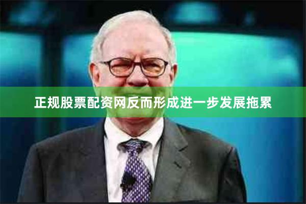 正规股票配资网反而形成进一步发展拖累